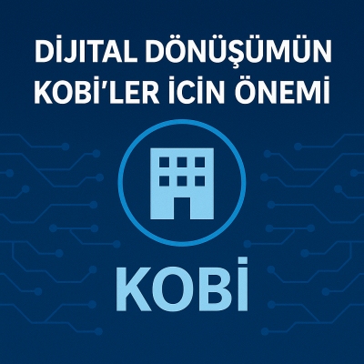 Dijital Dönüşümün KOBİ’ler İçin Önemi
