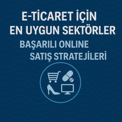 E-Ticaret İçin En Uygun Sektörler | Başarılı Online Satış Stratejileri